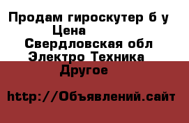 Продам гироскутер б/у › Цена ­ 6 500 - Свердловская обл. Электро-Техника » Другое   